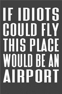 If Idiots Could Fly This Place Would Be An Airport