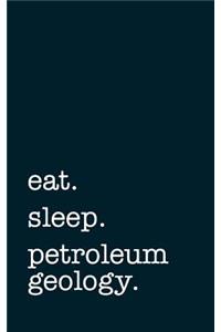 eat. sleep. petroleum geology. - Lined Notebook