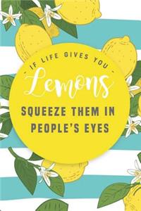 If Life Gives You Lemons Squeeze Them in People's Eyes