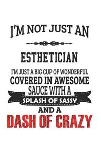 I'm Not Just An Esthetician I'm Just A Big Cup Of Wonderful Covered In Awesome Sauce With A Splash Of Sassy And A Dash Of Crazy