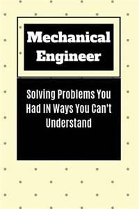 Mechanical Engineer Solving Problems You Had in Ways You Can't Understand