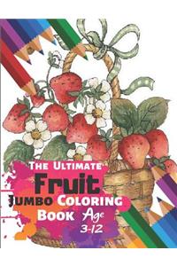 The Ultimate Fruit Jumbo Coloring Book Age 3-12: achieve colorings of fruit which will look good enough to eat With 33 High-quality Illustration