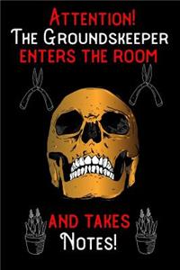 Attention - The Groundskeeper enters the room and takes notes
