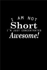 I am not short I'm just concentrated awesome!