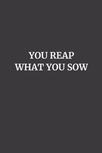 You Reap What You Sow