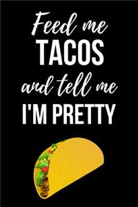 Feed Me Tacos And Tell Me I'm Pretty