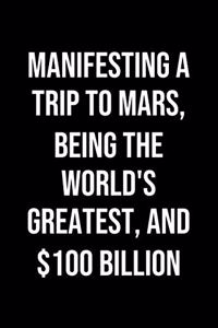 Manifesting A Trip To Mars Being The Worlds Greatest And 100 Billion: A soft cover blank lined journal to jot down ideas, memories, goals, and anything else that comes to mind.