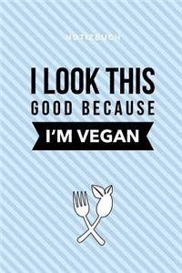 I Look This Good Because I'm Vegan Notizbuch