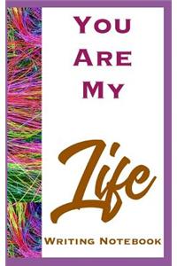 You Are My Life Writing Notebook