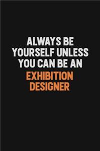 Always Be Yourself Unless You Can Be An Exhibition Designer