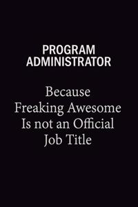 Program Administrator Because Freaking Awesome Is Not An Official Job Title