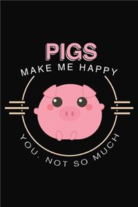Pigs Make Me Happy You Not So Much
