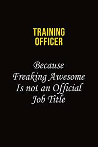 Training Officer Because Freaking Awesome Is Not An Official Job Title