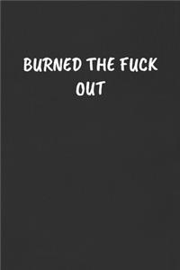 Burned the Fuck Out