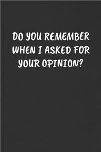 Do You Remember When I Asked for Your Opinion?