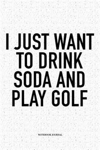 I Just Want to Drink Soda and Play Golf