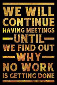 We Will Continue Having Meetings Notebook Gold