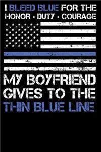 I Bleed Blue for the Honor, Duty, Courage My Boyfriend Gives to the Thin Blue Line.