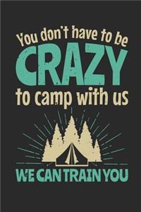 You Don't Have To Be Crazy To Camp With Us We Can Train You