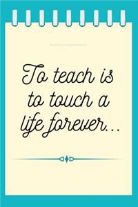 To Teach is to Touch a Life Forever