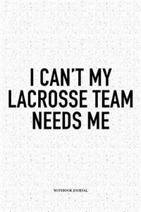 I Can't My Lacrosse Team Needs Me