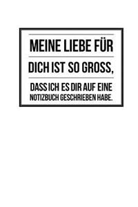 Meine Liebe für dich ist so groß, dass ich es dir auf eine Notizbuch geschrieben habe.