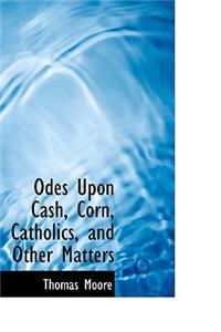 Odes Upon Cash, Corn, Catholics, and Other Matters