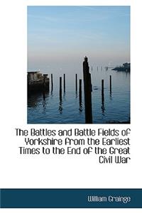 The Battles and Battle Fields of Yorkshire from the Earliest Times to the End of the Great Civil War
