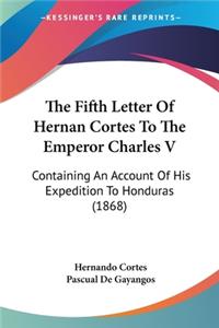 Fifth Letter Of Hernan Cortes To The Emperor Charles V