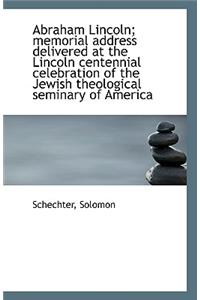 Abraham Lincoln; Memorial Address Delivered at the Lincoln Centennial Celebration of the Jewish Theo
