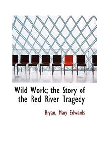 Wild Work; The Story of the Red River Tragedy