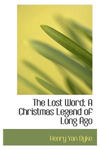 The Lost Word; A Christmas Legend of Long Ago