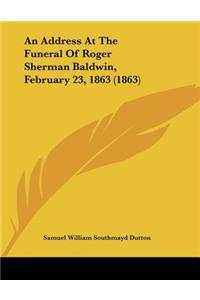 An Address At The Funeral Of Roger Sherman Baldwin, February 23, 1863 (1863)