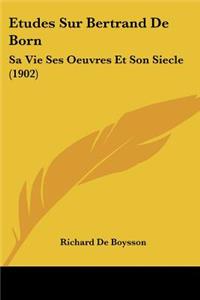 Etudes Sur Bertrand De Born: Sa Vie Ses Oeuvres Et Son Siecle (1902)