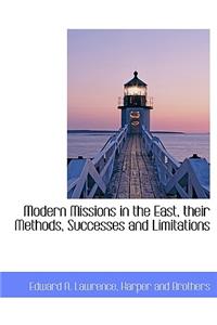 Modern Missions in the East, Their Methods, Successes and Limitations