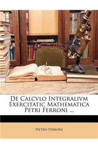 de Calcvlo Integralivm Exercitatic Mathematica Petri Ferroni ...