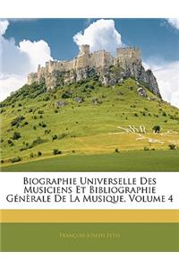 Biographie Universelle Des Musiciens Et Bibliographie Generale de La Musique, Volume 4