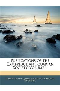 Publications of the Cambridge Antiquarian Society, Volume 1