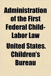 Administration of the First Federal Child-Labor Law