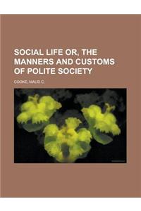 Social Life Or, the Manners and Customs of Polite Society