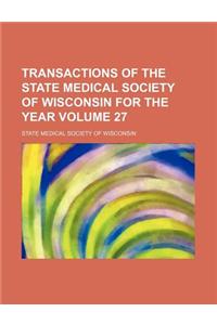 Transactions of the State Medical Society of Wisconsin for the Year Volume 27