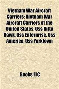 Vietnam War Aircraft Carriers: Vietnam War Aircraft Carriers of the United States, USS Kitty Hawk, USS Enterprise, USS America, USS Yorktown