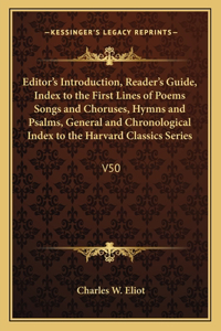 Editor's Introduction, Reader's Guide, Index to the First Lines of Poems Songs and Choruses, Hymns and Psalms, General and Chronological Index to the Harvard Classics Series