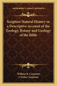 Scripture Natural History or a Descriptive Account of the Zoology, Botany and Geology of the Bible