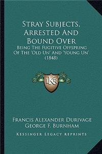 Stray Subjects, Arrested And Bound Over