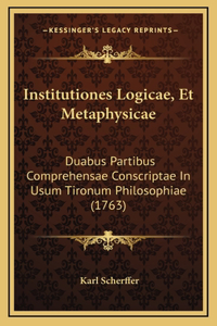 Institutiones Logicae, Et Metaphysicae