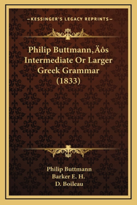 Philip Buttmann's Intermediate Or Larger Greek Grammar (1833)