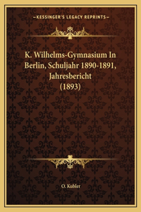 K. Wilhelms-Gymnasium In Berlin, Schuljahr 1890-1891, Jahresbericht (1893)