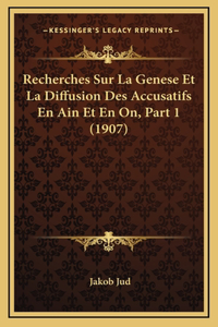 Recherches Sur La Genese Et La Diffusion Des Accusatifs En Ain Et En On, Part 1 (1907)