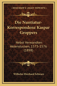 Die Nuntiatur-Korrespondenz Kaspar Groppers